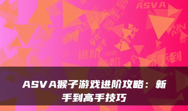 ASVA猴子游戏进阶攻略：新手到高手技巧