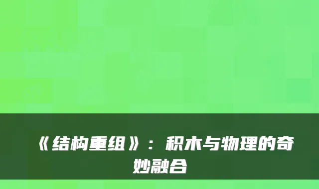 《结构重组》：积木与物理的奇妙融合