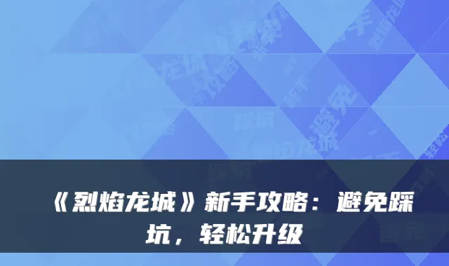 《烈焰龙城》新手攻略：避免踩坑，轻松升级
