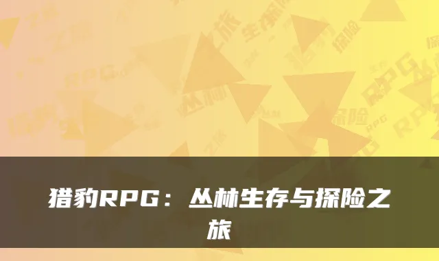 猎豹RPG：丛林生存与探险之旅