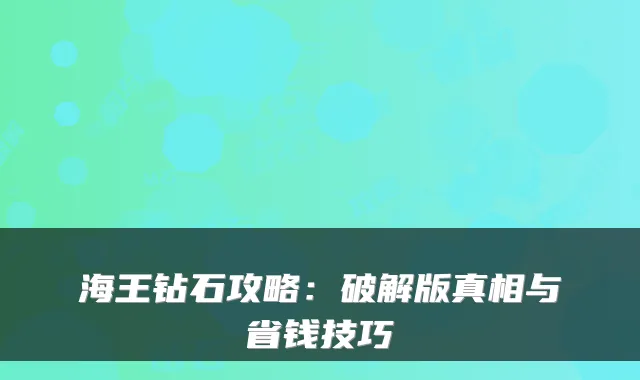 海王钻石攻略:破解版真相与省钱技巧