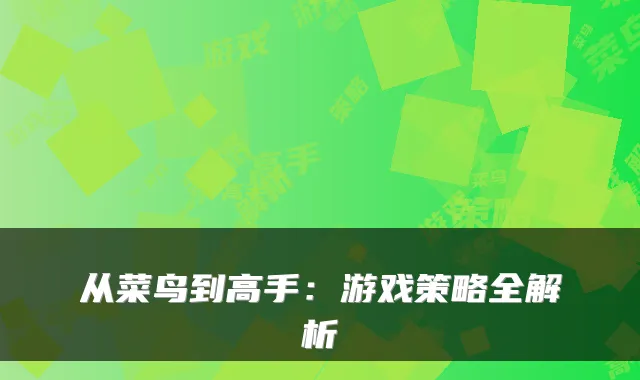 从菜鸟到高手：游戏策略全解析