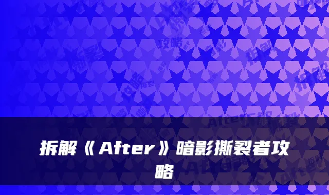 拆解《After》暗影撕裂者攻略
