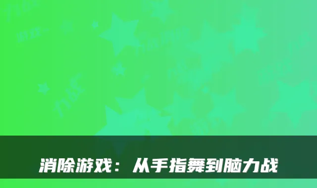 消除游戏：从手指舞到脑力战