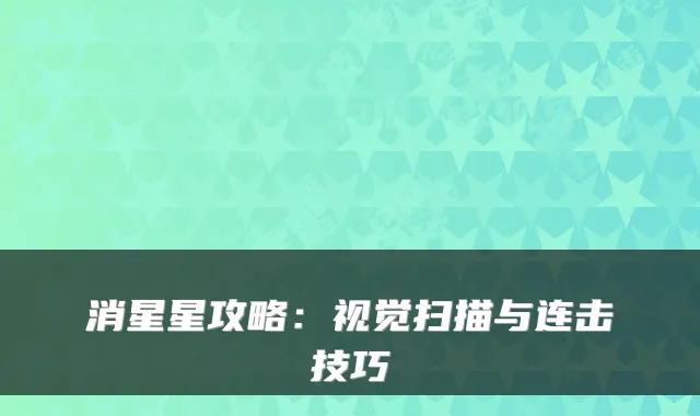 消星星攻略：视觉扫描与连击技巧