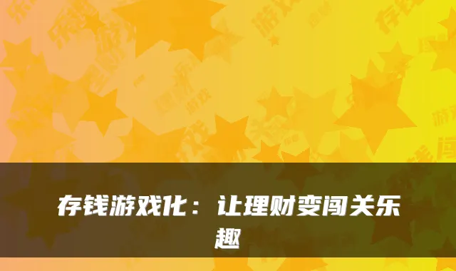 存钱游戏化:让理财变闯关乐趣