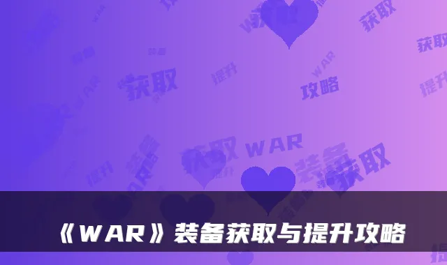 《WAR》装备获取与提升攻略