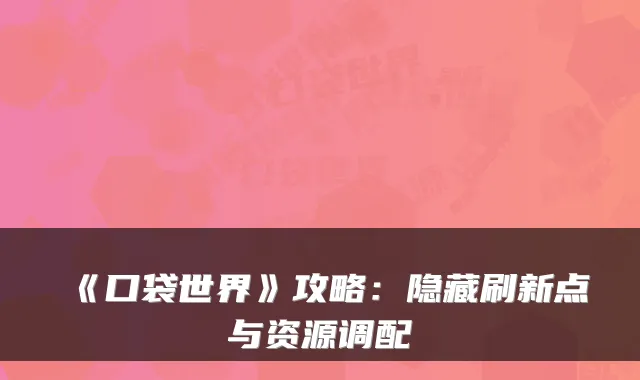 《口袋世界》攻略：隐藏刷新点与资源调配