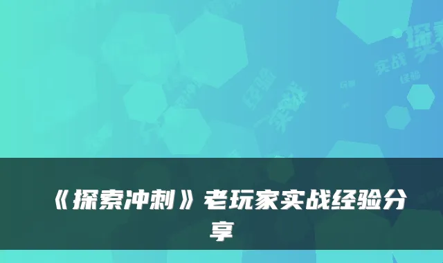 《探索冲刺》老玩家实战经验分享