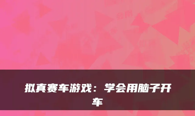 拟真赛车游戏：学会用脑子开车