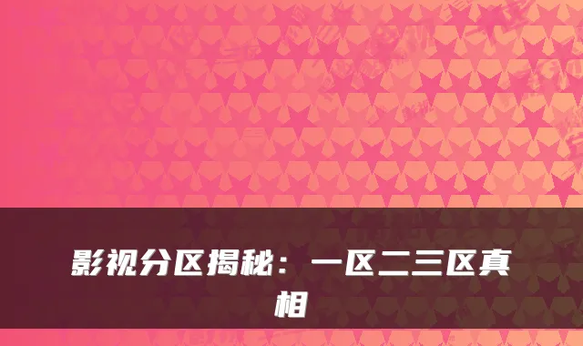 影视分区揭秘:一区二三区真相