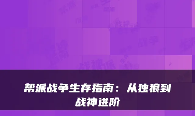 帮派战争生存指南:从独狼到战神进阶