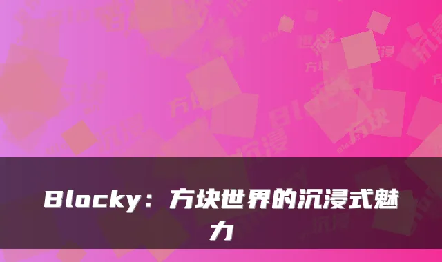 Blocky：方块世界的沉浸式魅力