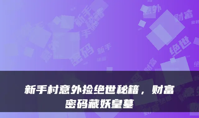 新手村意外捡绝世秘籍，财富密码藏妖皇墓