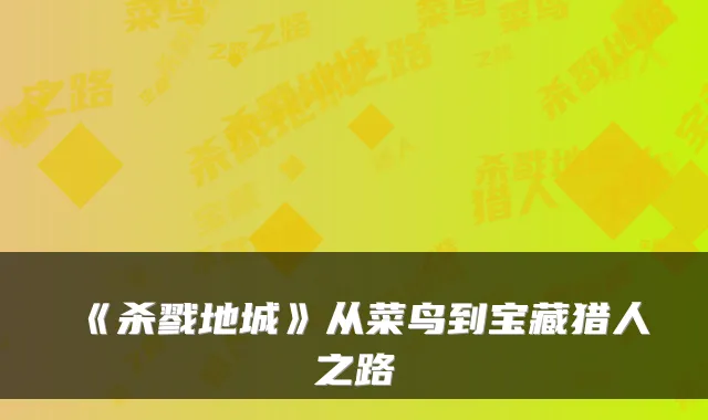 《杀戮地城》从菜鸟到宝藏猎人之路