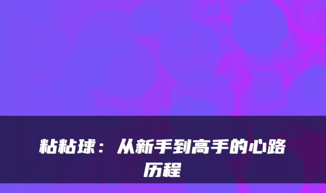 粘粘球：从新手到高手的心路历程