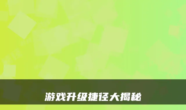 游戏升级捷径大揭秘