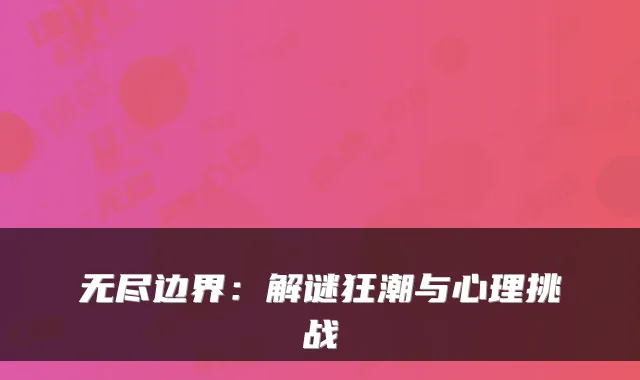 无尽边界:解谜狂潮与心理挑战