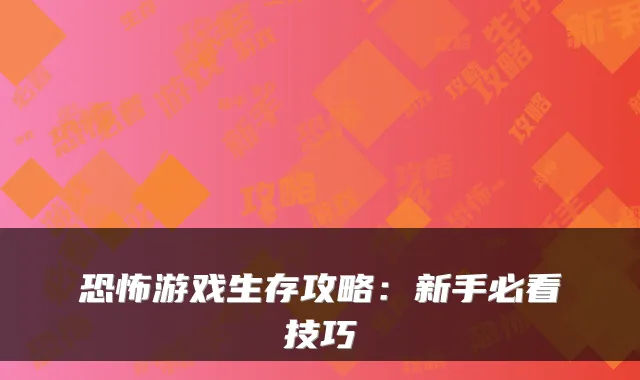 恐怖游戏生存攻略：新手必看技巧