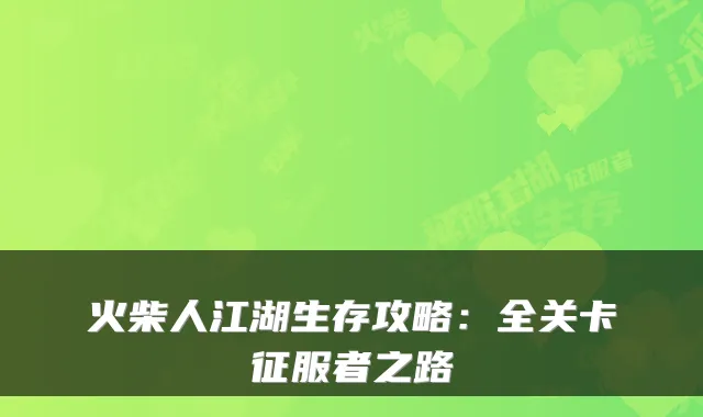 火柴人江湖生存攻略:全关卡征服者之路
