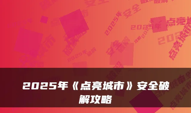 2025年《点亮城市》安全破解攻略