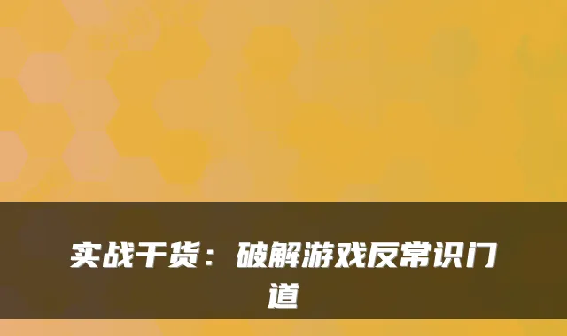 实战干货：破解游戏反常识门道
