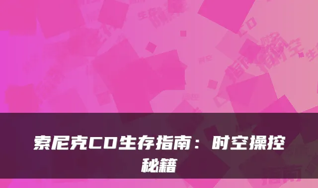 索尼克CD生存指南：时空操控秘籍