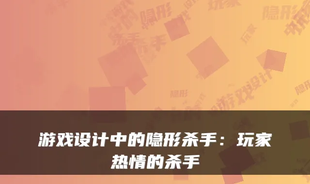 游戏设计中的隐形杀手：玩家热情的杀手