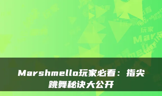 Marshmello玩家必看:指尖跳舞秘诀大公开