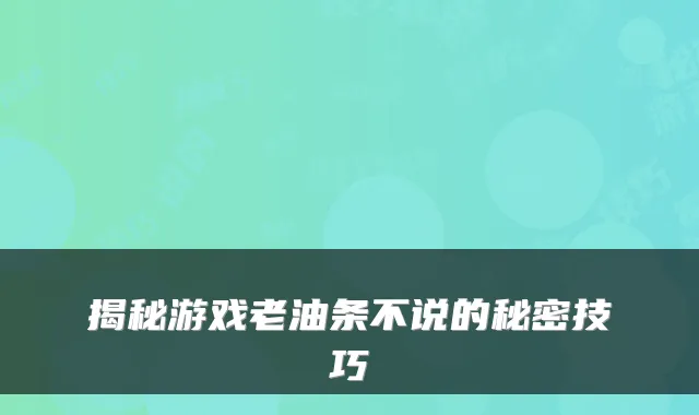 揭秘游戏老油条不说的秘密技巧