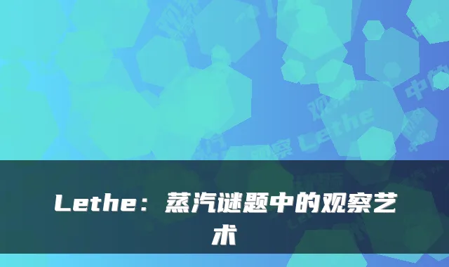 Lethe：蒸汽谜题中的观察艺术