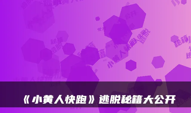 《小黄人快跑》逃脱秘籍大公开