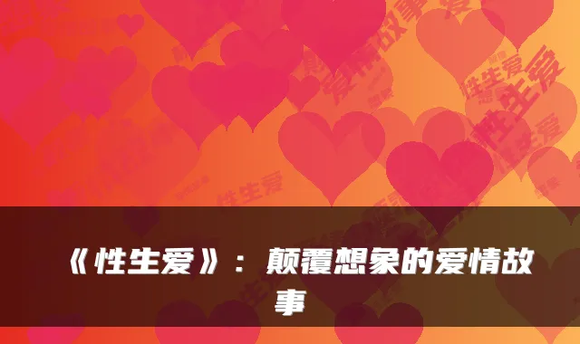 《性生爱》：颠覆想象的爱情故事