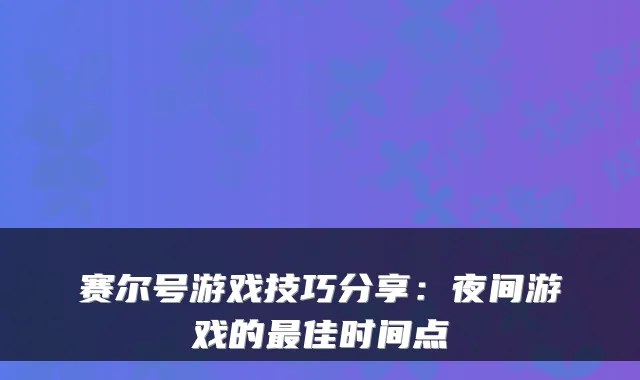赛尔号游戏技巧分享：夜间游戏的最佳时间点