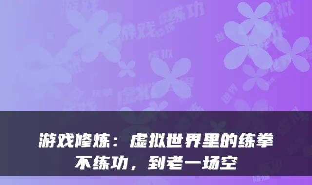 游戏修炼：虚拟世界里的练拳不练功，到老一场空