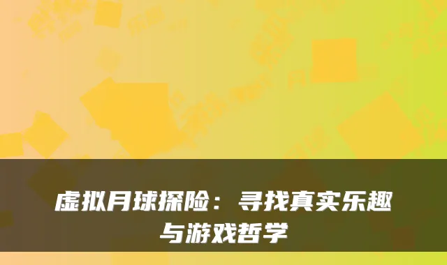 虚拟月球探险：寻找真实乐趣与游戏哲学