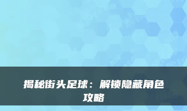 揭秘街头足球:解锁隐藏角色攻略