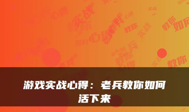 游戏实战心得：老兵教你如何活下来