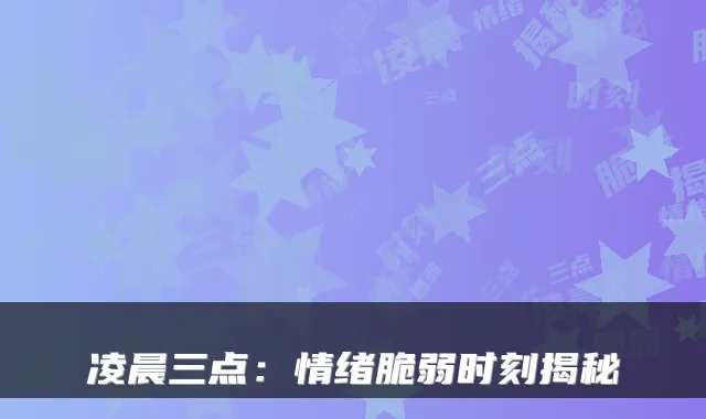 凌晨三点：情绪脆弱时刻揭秘