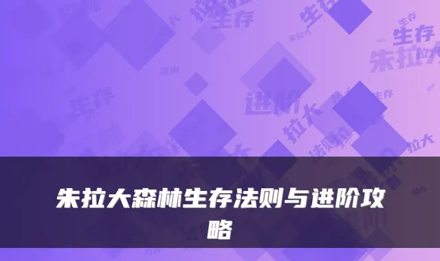 朱拉大森林生存法则与进阶攻略