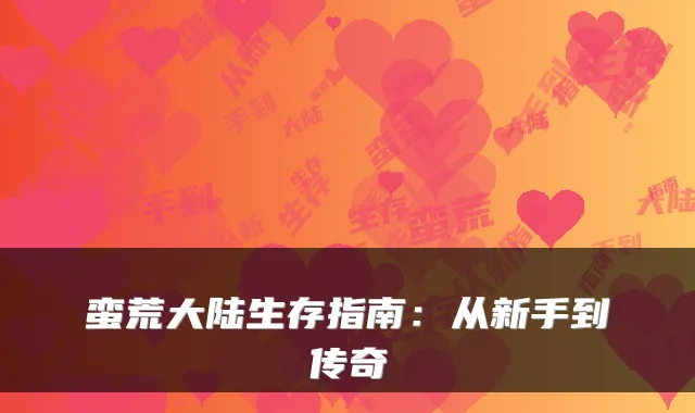 蛮荒大陆生存指南：从新手到传奇