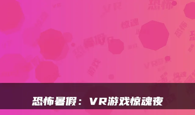 恐怖暑假：VR游戏惊魂夜