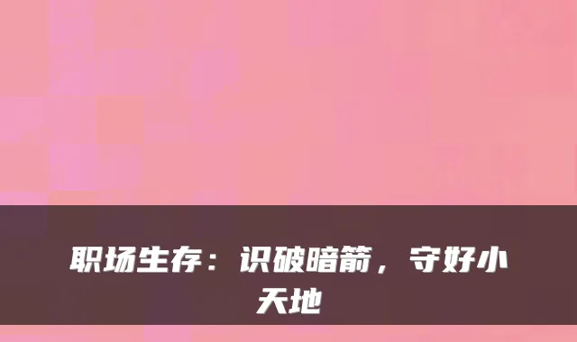 职场生存：识破暗箭，守好小天地