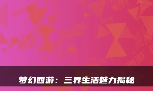 梦幻西游：三界生活魅力揭秘