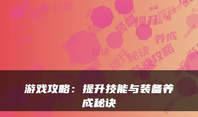 游戏攻略：提升技能与装备养成秘诀