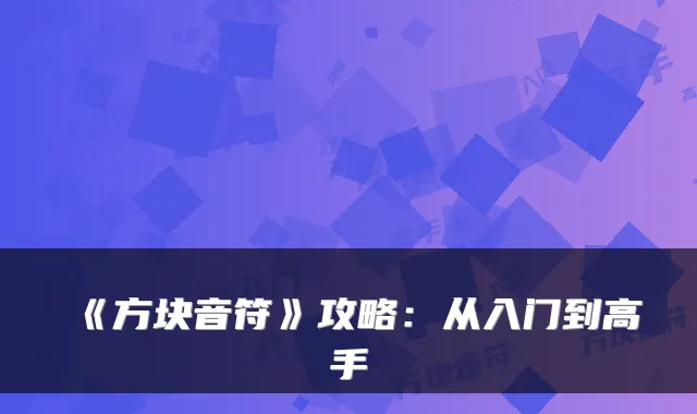 《方块音符》攻略：从入门到高手