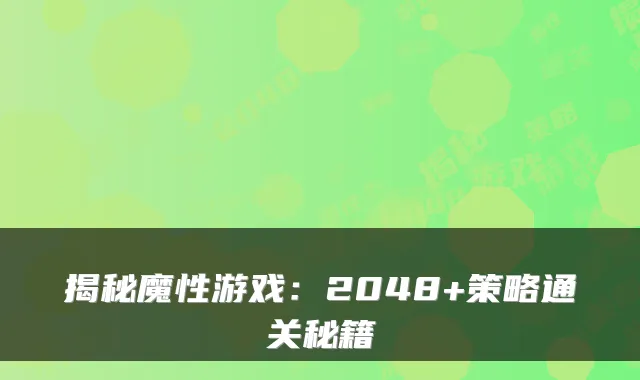 揭秘魔性游戏：2048+策略通关秘籍