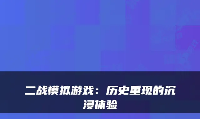 二战模拟游戏：历史重现的沉浸体验