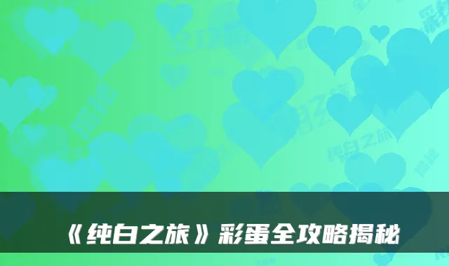 《纯白之旅》彩蛋全攻略揭秘