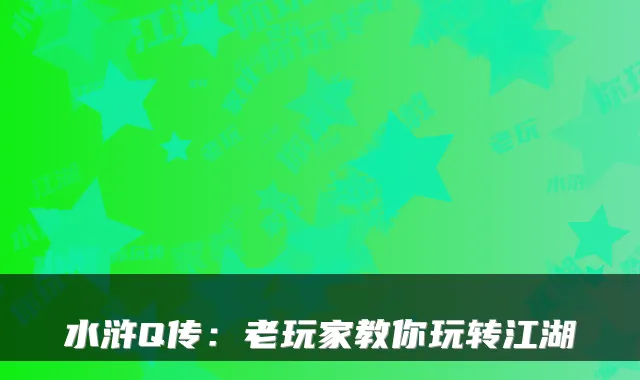 水浒Q传：老玩家教你玩转江湖